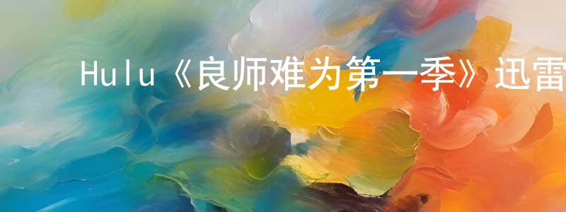 ﻿Hulu《良师难为第一季》迅雷下载/在线观看/百度云-都市/情感-美剧天堂 ﻿蔡永强的blog